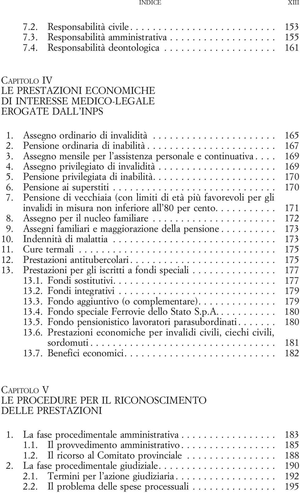 Assegno mensile per l assistenza personale e continuativa.... 169 4. Assegno privilegiato di invalidità... 169 5. Pensione privilegiata di inabilità.... 170 6. Pensioneaisuperstiti... 170 7.