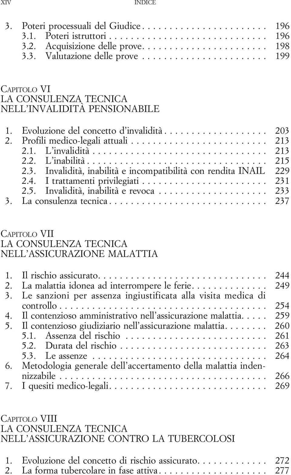 4. Itrattamentiprivilegiati... 231 2.5. Invalidità, inabilità erevoca... 233 3. Laconsulenzatecnica... 237 CAPITOLO VII NELL ASSICURAZIONE MALATTIA 1. Ilrischioassicurato... 244 2.