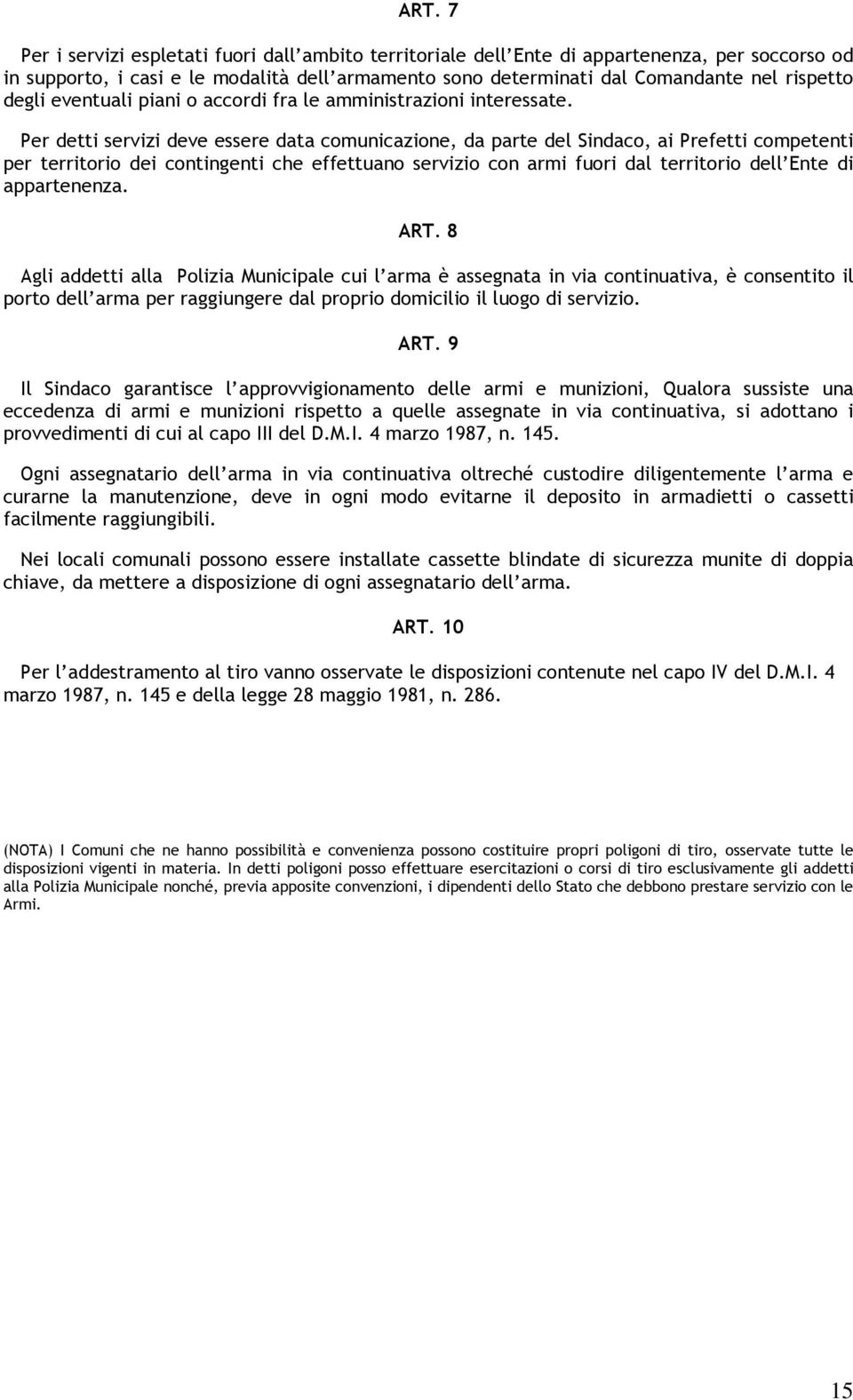 Per detti servizi deve essere data comunicazione, da parte del Sindaco, ai Prefetti competenti per territorio dei contingenti che effettuano servizio con armi fuori dal territorio dell Ente di