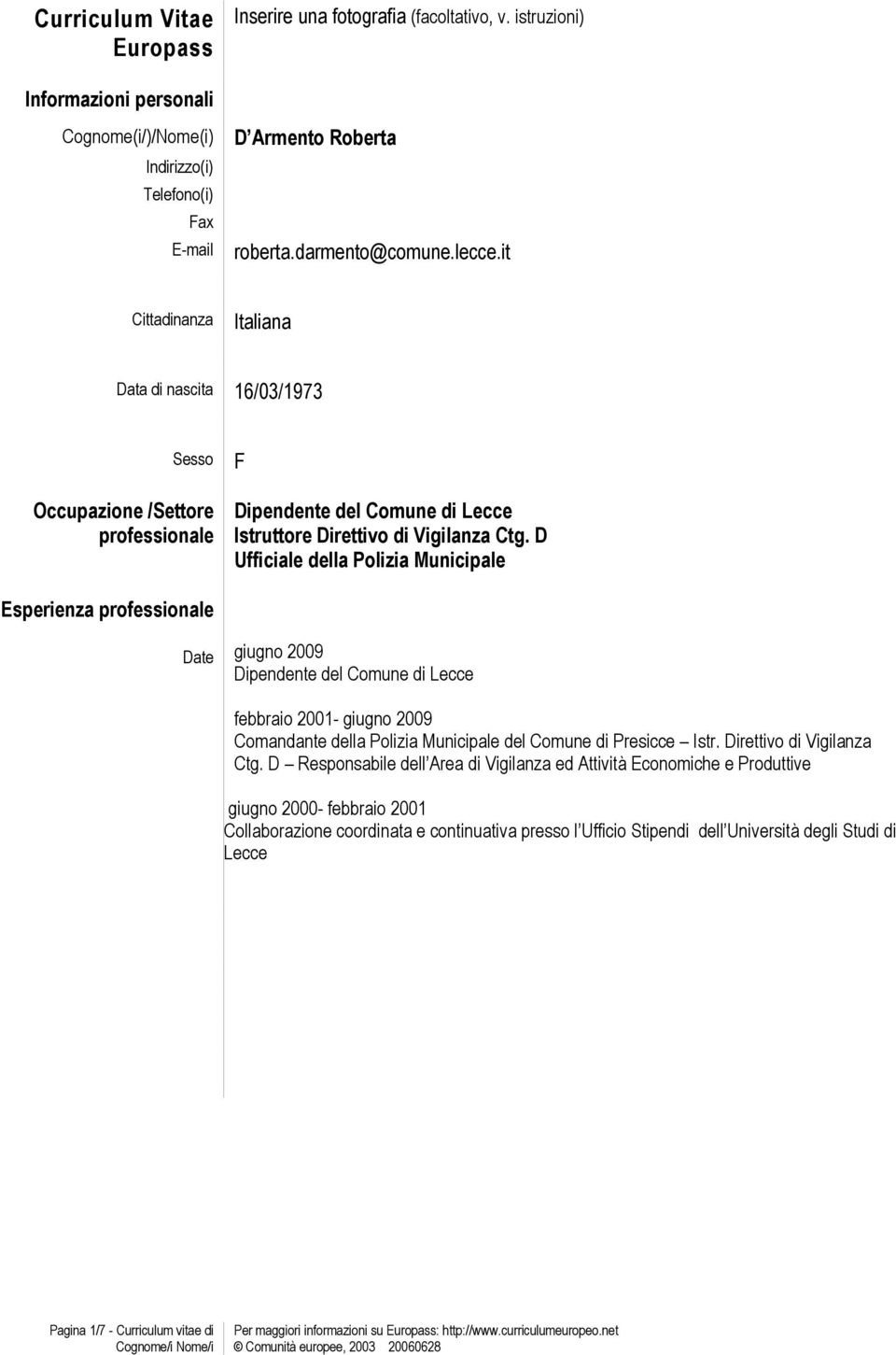 D Ufficiale della Polizia Municipale Esperienza professionale Date giugno 2009 Dipendente del Comune di Lecce febbraio 2001- giugno 2009 Comandante della Polizia Municipale del Comune di Presicce