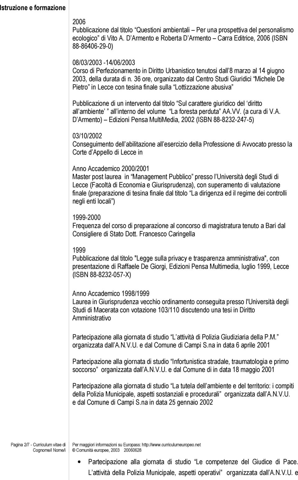 n. 36 ore, organizzato dal Centro Studi Giuridici Michele De Pietro in Lecce con tesina finale sulla Lottizzazione abusiva Pubblicazione di un intervento dal titolo Sul carattere giuridico del