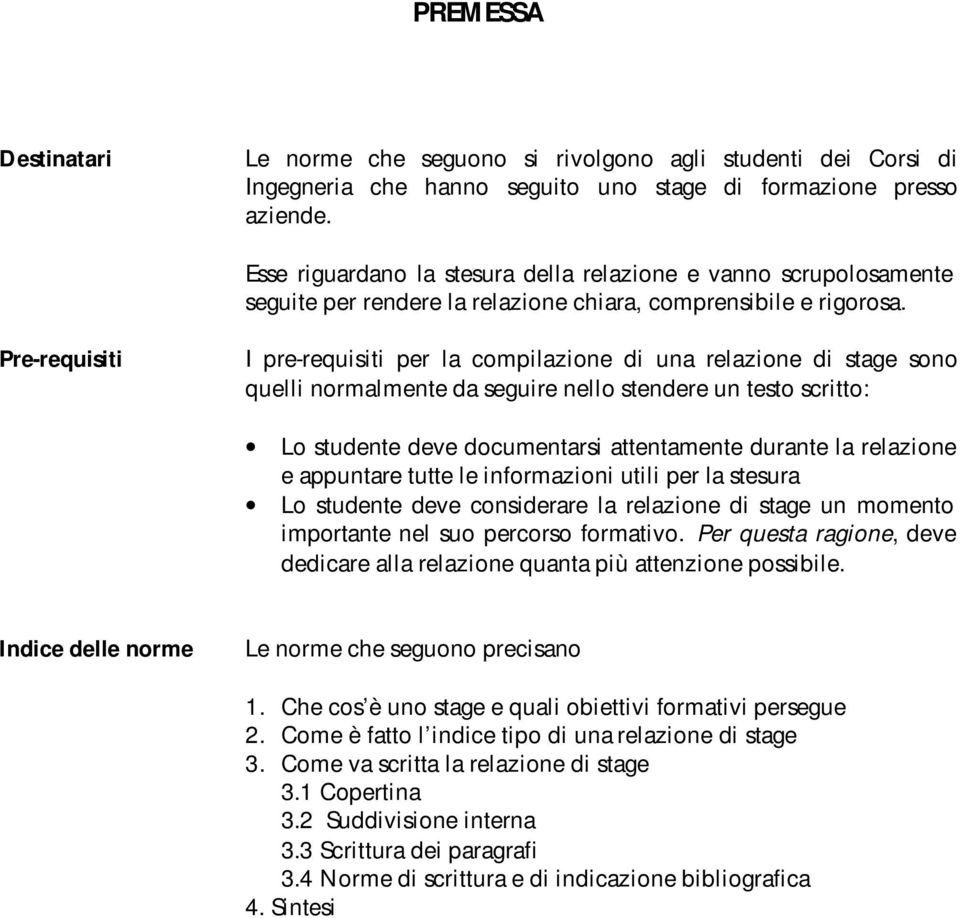 Pre-requisiti I pre-requisiti per la compilazione di una relazione di stage sono quelli normalmente da seguire nello stendere un testo scritto: Lo studente deve documentarsi attentamente durante la