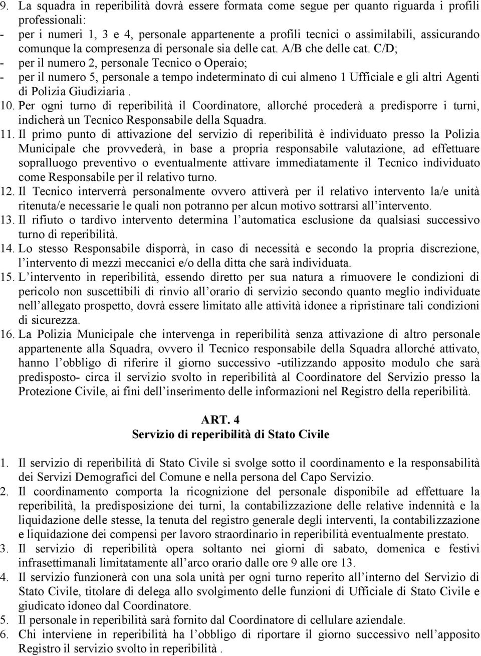 C/D; - per il numero 2, personale Tecnico o Operaio; - per il numero 5, personale a tempo indeterminato di cui almeno 1 Ufficiale e gli altri Agenti di Polizia Giudiziaria. 10.