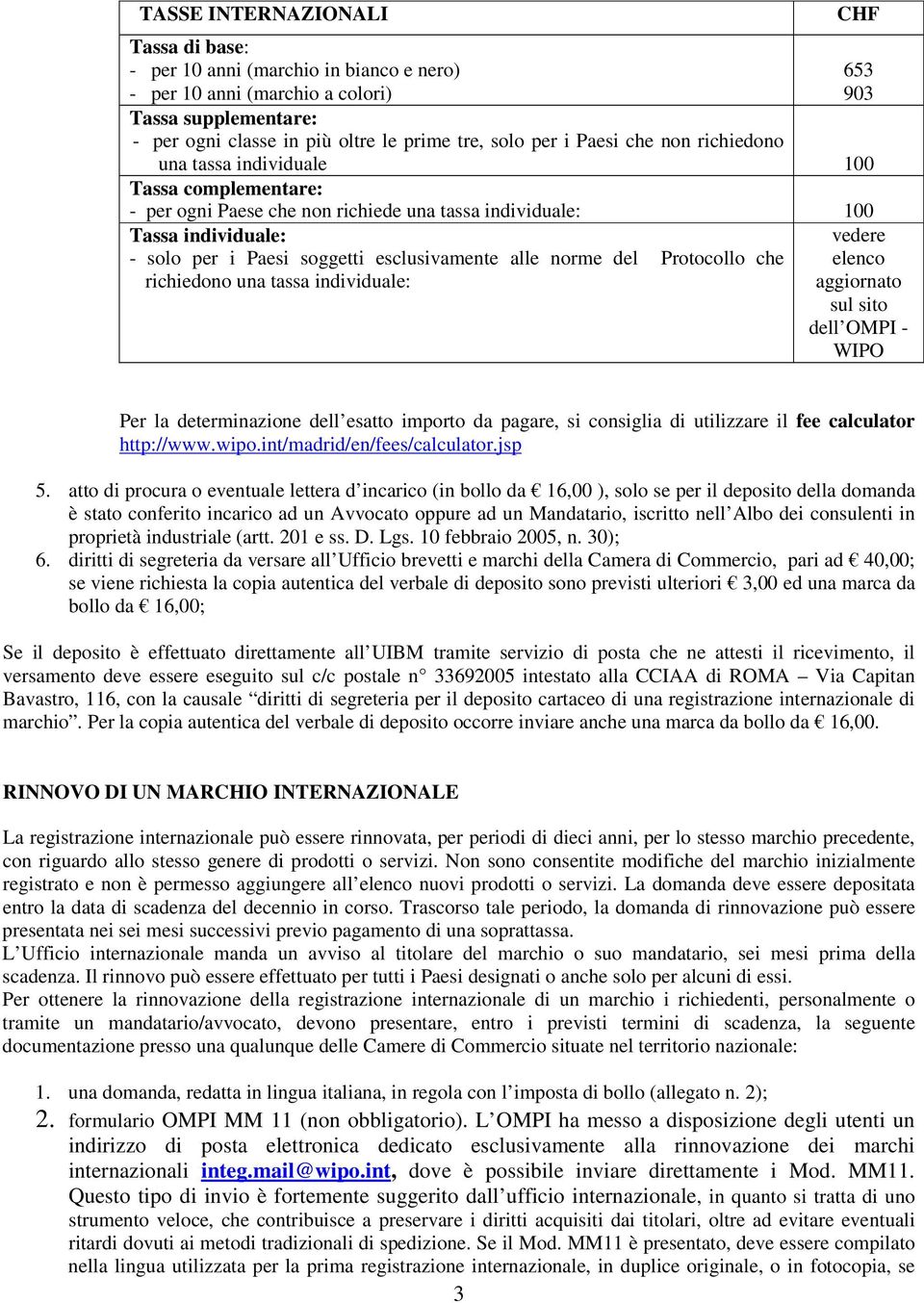 del Protocollo che richiedono una tassa individuale: 653 903 vedere elenco aggiornato sul sito dell OMPI - WIPO Per la determinazione dell esatto importo da pagare, si consiglia di utilizzare il fee