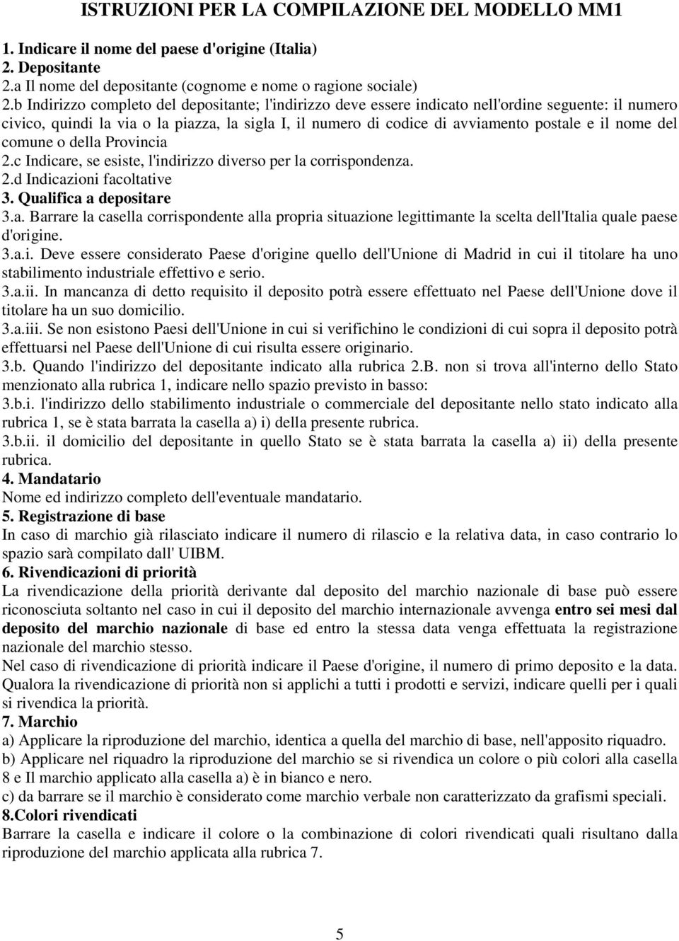 nome del comune o della Provincia 2.c Indicare, se esiste, l'indirizzo diverso per la corrispondenza. 2.d Indicazioni facoltative 3. Qualifica a depositare 3.a. Barrare la casella corrispondente alla propria situazione legittimante la scelta dell'italia quale paese d'origine.