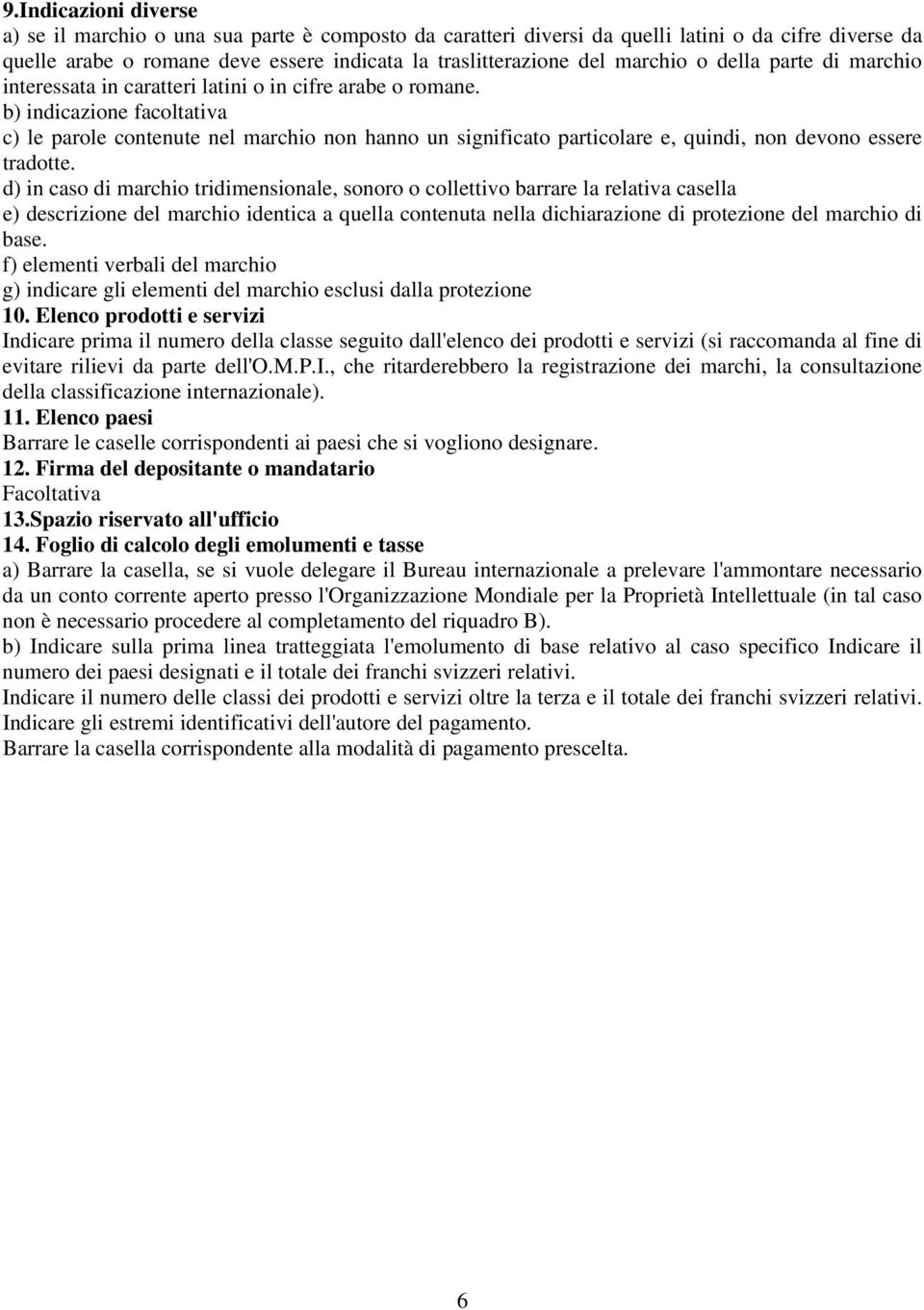 b) indicazione facoltativa c) le parole contenute nel marchio non hanno un significato particolare e, quindi, non devono essere tradotte.