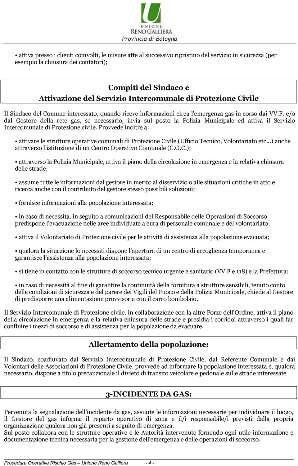 e/o dal Gestore della rete gas, se necessario, invia sul posto la Polizia Municipale ed attiva il Servizio Intercomunale di Protezione civile.