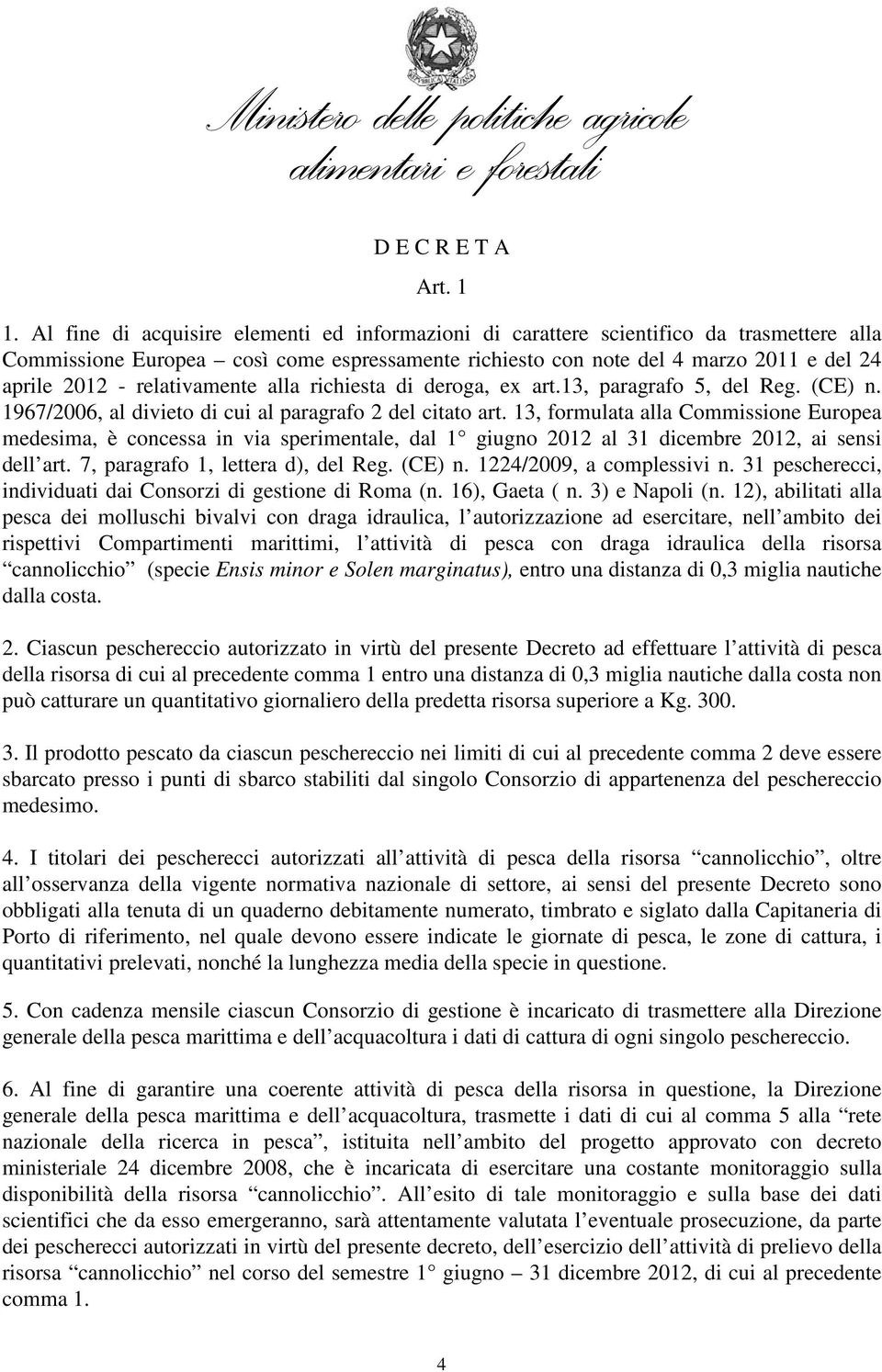 relativamente alla richiesta di deroga, ex art.13, paragrafo 5, del Reg. (CE) n. 1967/2006, al divieto di cui al paragrafo 2 del citato art.