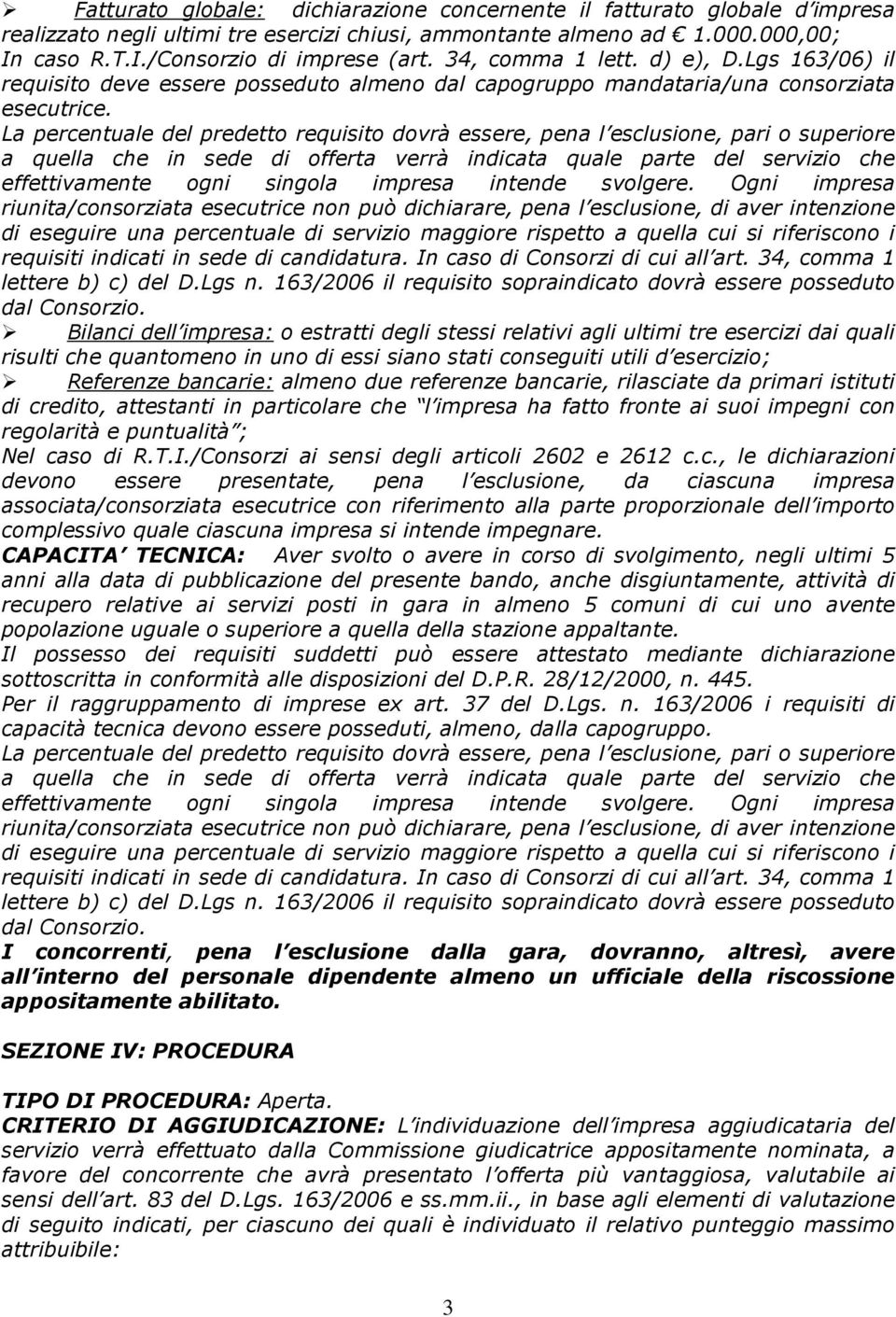 La percentuale del predetto requisito dovrà essere, pena l esclusione, pari o superiore a quella che in sede di offerta verrà indicata quale parte del servizio che effettivamente ogni singola impresa