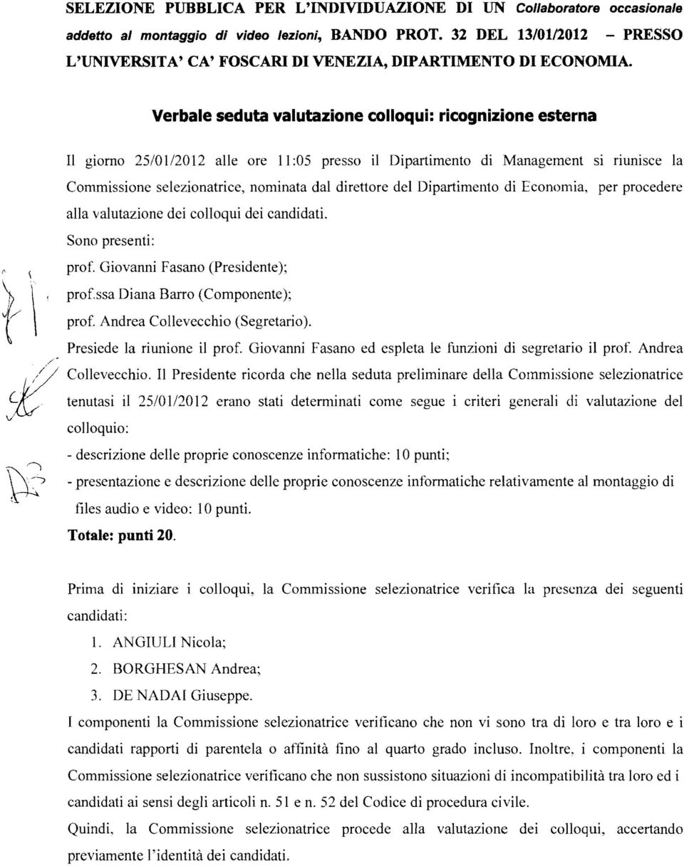 Verbale seduta valutazione colloqui: ricognizione esterna é~ v'~ Il giorno 25/01/2012 alle ore Il :05 presso il Dipartimento di Management si nunisce la Commissione selezionatrice, nominata dal