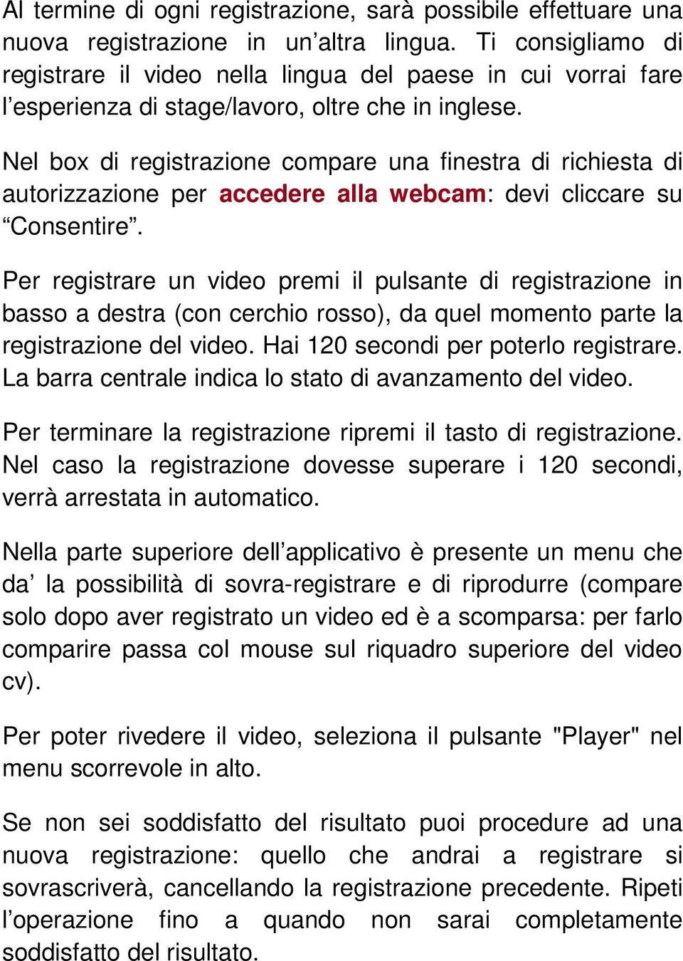 Nel box di registrazione compare una finestra di richiesta di autorizzazione per accedere alla webcam: devi cliccare su Consentire.