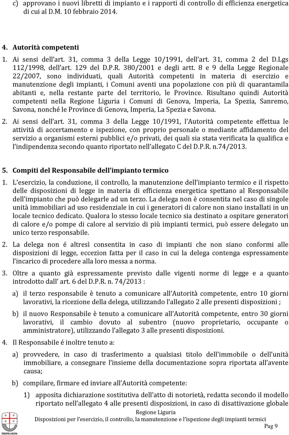 8 e 9 della Legge Regionale 22/2007, sono individuati, quali Autorità competenti in materia di esercizio e manutenzione degli impianti, i Comuni aventi una popolazione con più di quarantamila