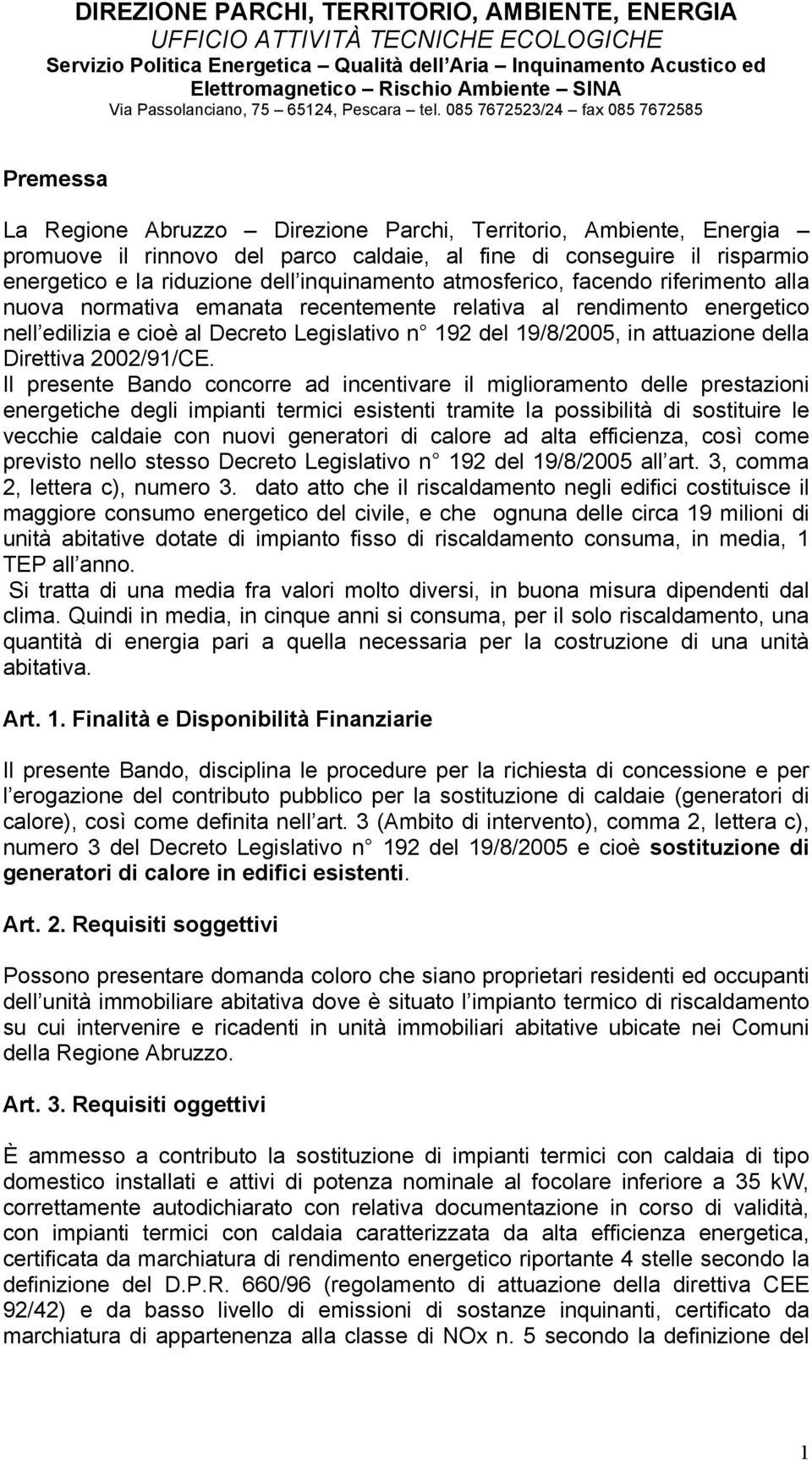 085 7672523/24 fax 085 7672585 Premessa La Regione Abruzzo Direzione Parchi, Territorio, Ambiente, Energia promuove il rinnovo del parco caldaie, al fine di conseguire il risparmio energetico e la