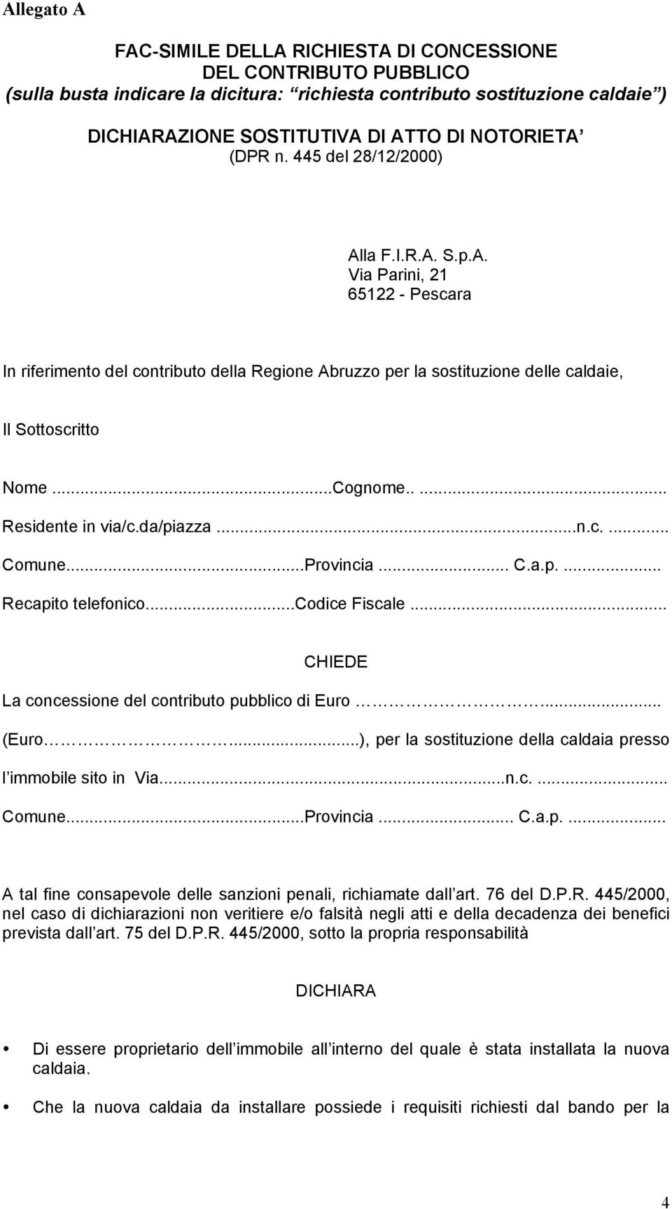 ..Cognome..... Residente in via/c.da/piazza...n.c.... Comune...Provincia... C.a.p.... Recapito telefonico...codice Fiscale... CHIEDE La concessione del contributo pubblico di Euro... (Euro.