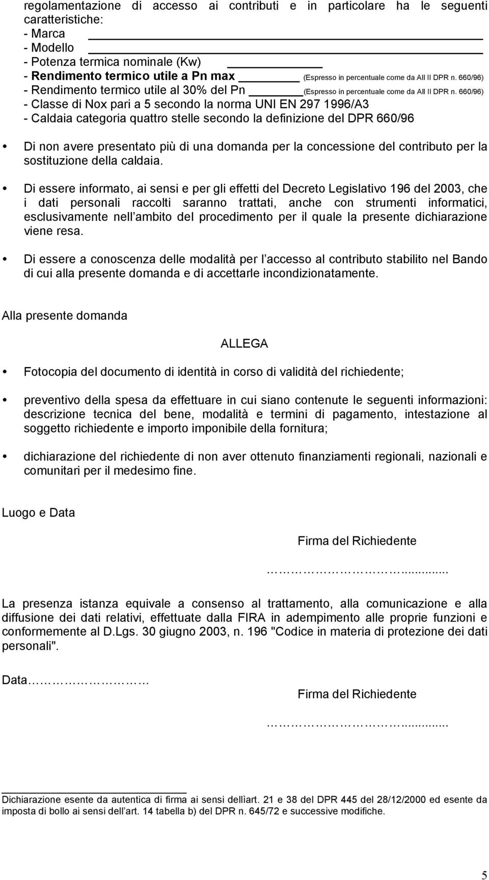 660/96) - Classe di Nox pari a 5 secondo la norma UNI EN 297 1996/A3 - Caldaia categoria quattro stelle secondo la definizione del DPR 660/96 Di non avere presentato più di una domanda per la