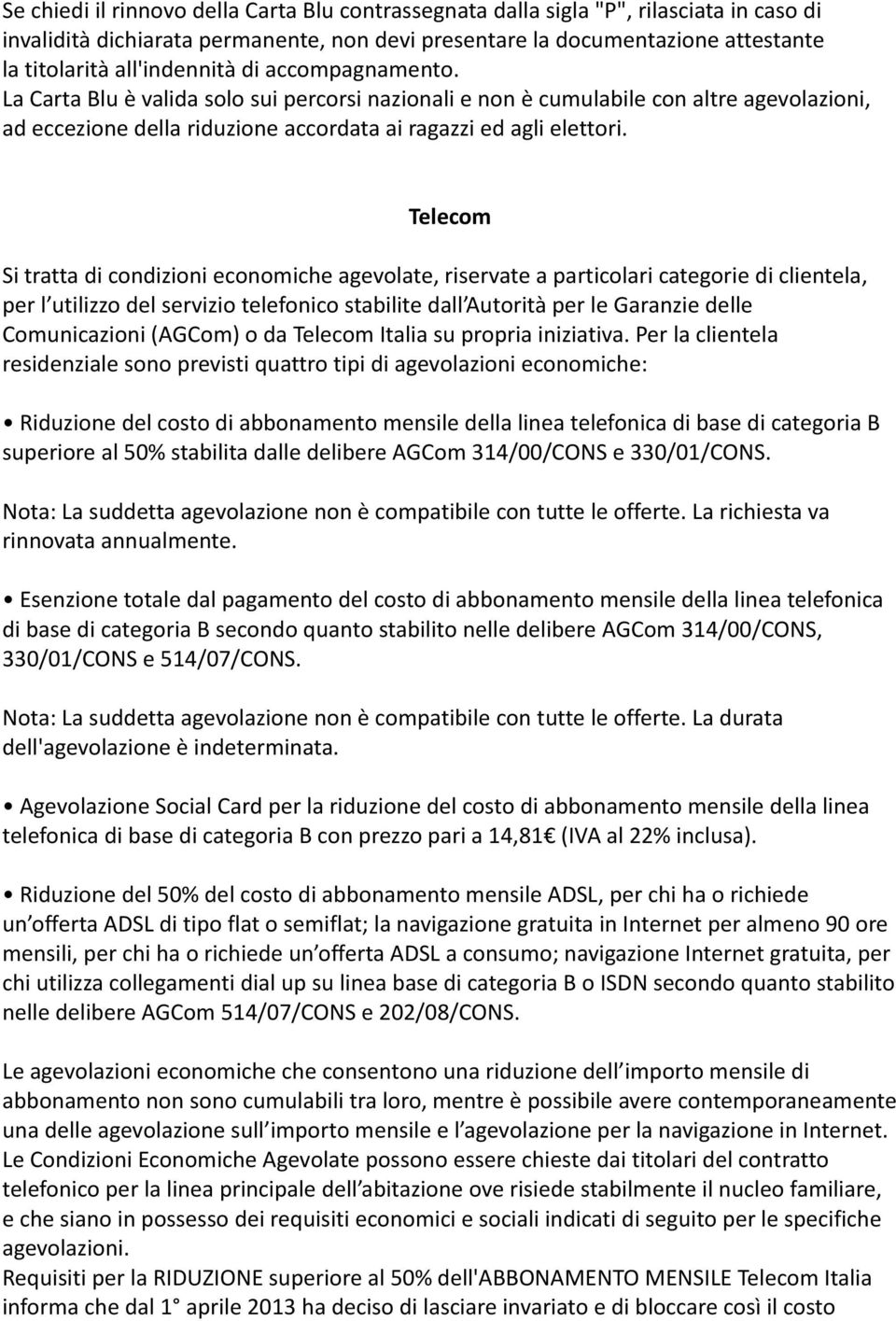 Telecom Si tratta di condizioni economiche agevolate, riservate a particolari categorie di clientela, per l utilizzo del servizio telefonico stabilite dall Autorità per le Garanzie delle