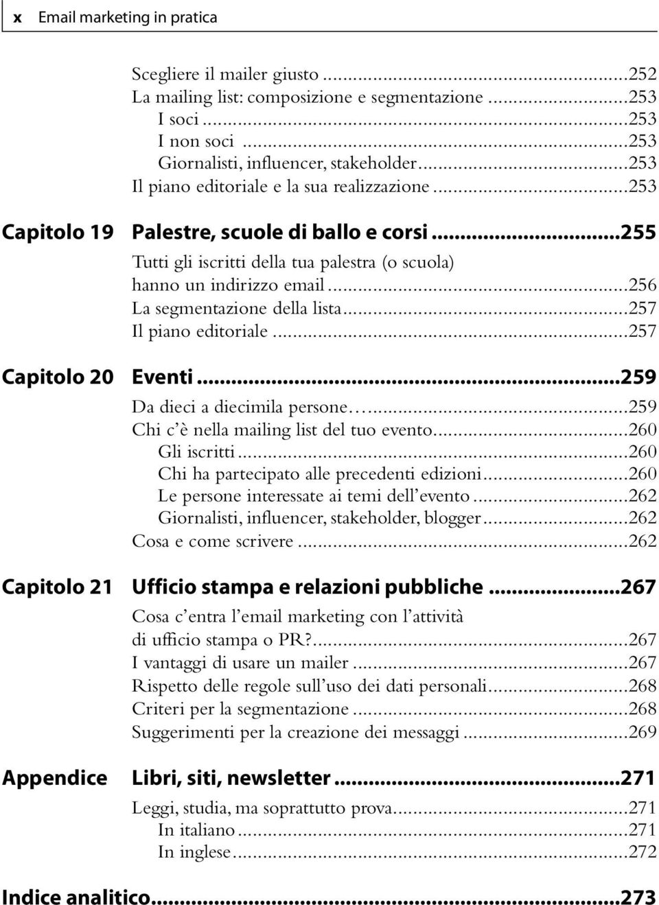 ..255 Tutti gli iscritti della tua palestra (o scuola) hanno un indirizzo email...256 La segmentazione della lista...257 Il piano editoriale...257 Eventi...259 Da dieci a diecimila persone.