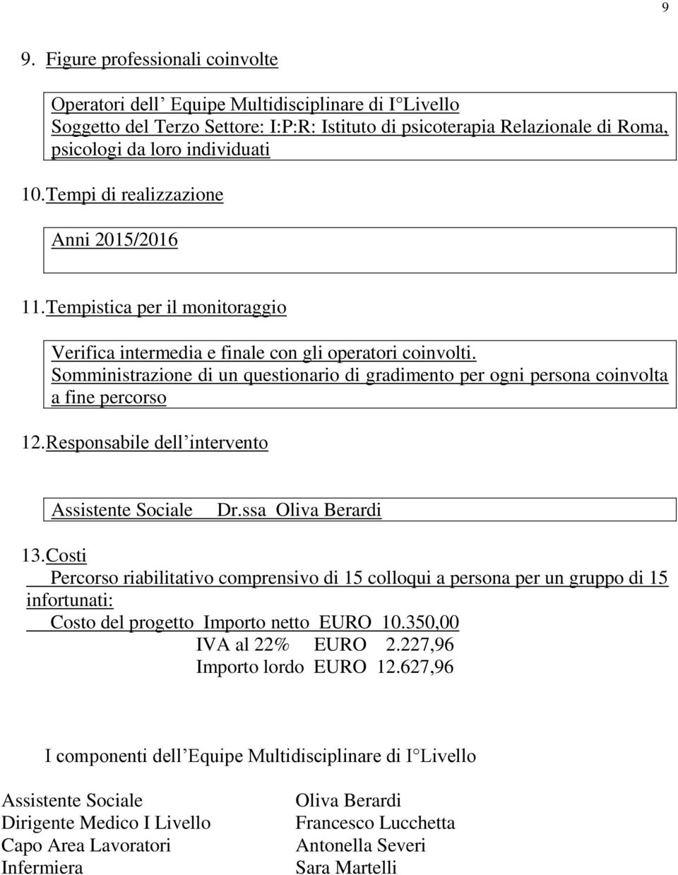 Somministrazione di un questionario di gradimento per ogni persona coinvolta a fine percorso 12. Responsabile dell intervento Assistente Sociale Dr.ssa Oliva Berardi 13.