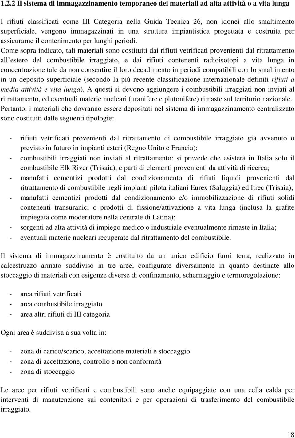 Come sopra indicato, tali materiali sono costituiti dai rifiuti vetrificati provenienti dal ritrattamento all estero del combustibile irraggiato, e dai rifiuti contenenti radioisotopi a vita lunga in