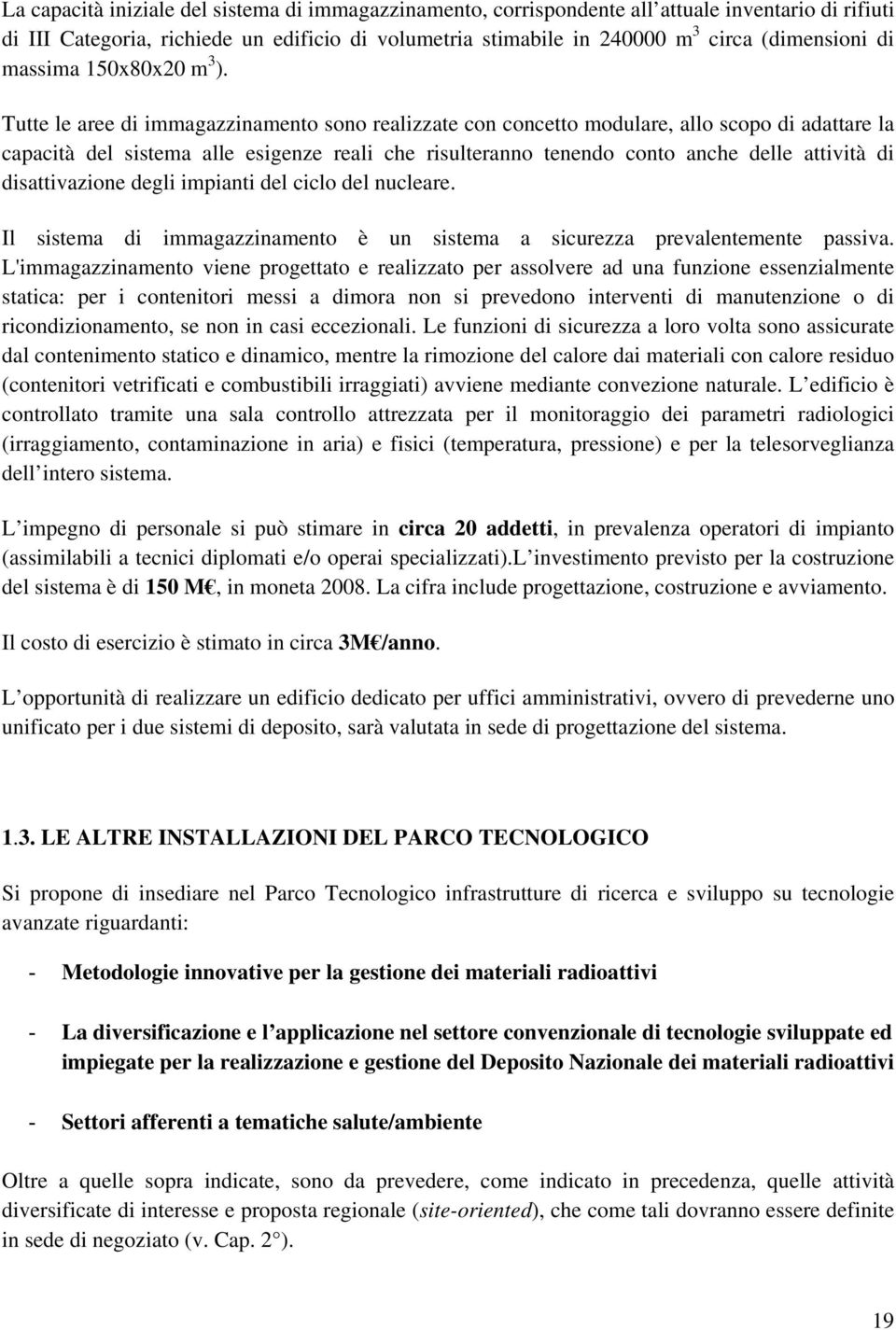 Tutte le aree di immagazzinamento sono realizzate con concetto modulare, allo scopo di adattare la capacità del sistema alle esigenze reali che risulteranno tenendo conto anche delle attività di