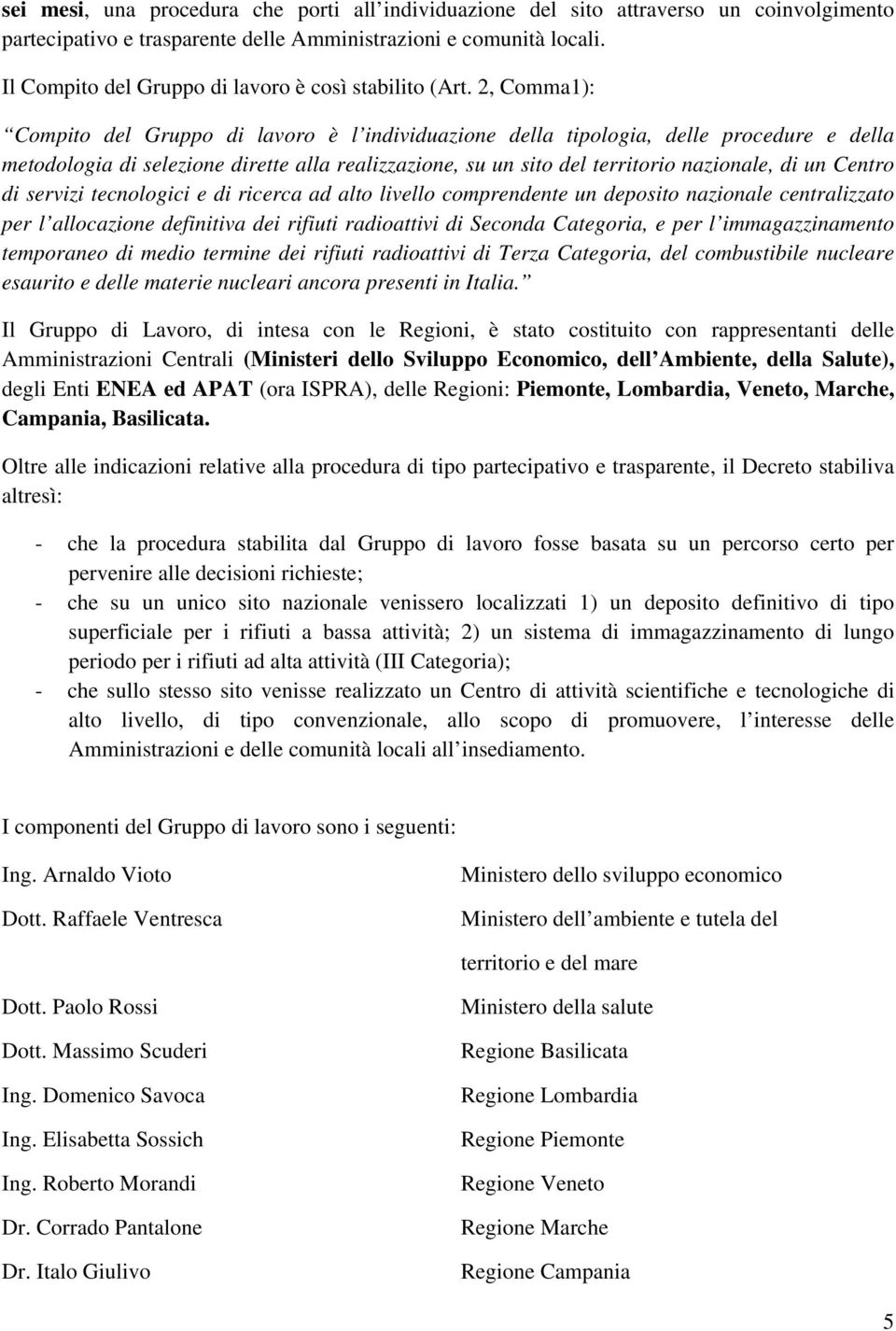 2, Comma1): Compito del Gruppo di lavoro è l individuazione della tipologia, delle procedure e della metodologia di selezione dirette alla realizzazione, su un sito del territorio nazionale, di un