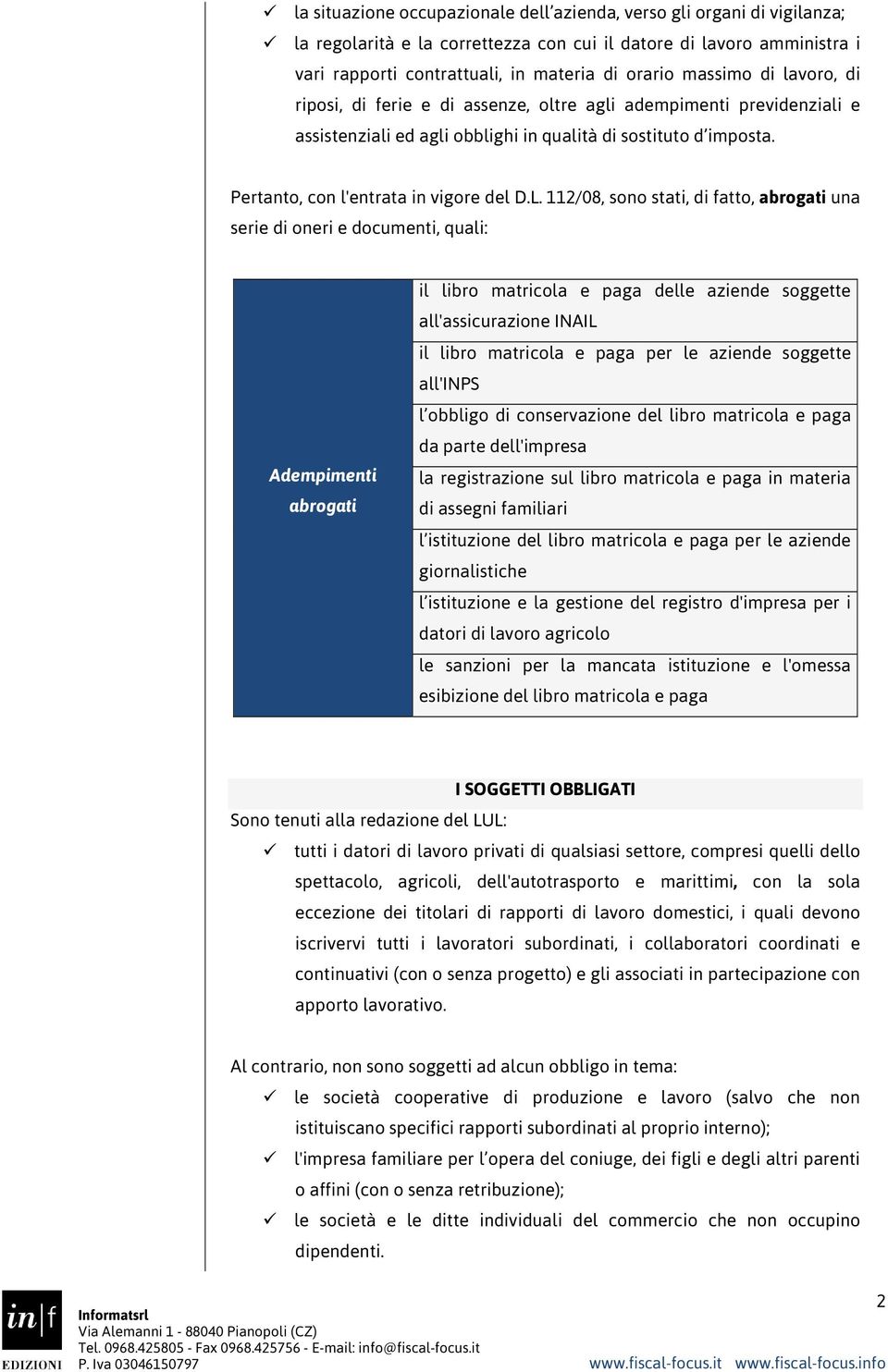 112/08, sono stati, di fatto, abrogati una serie di oneri e documenti, quali: Adempimenti abrogati il libro matricola e paga delle aziende soggette all'assicurazione INAIL il libro matricola e paga