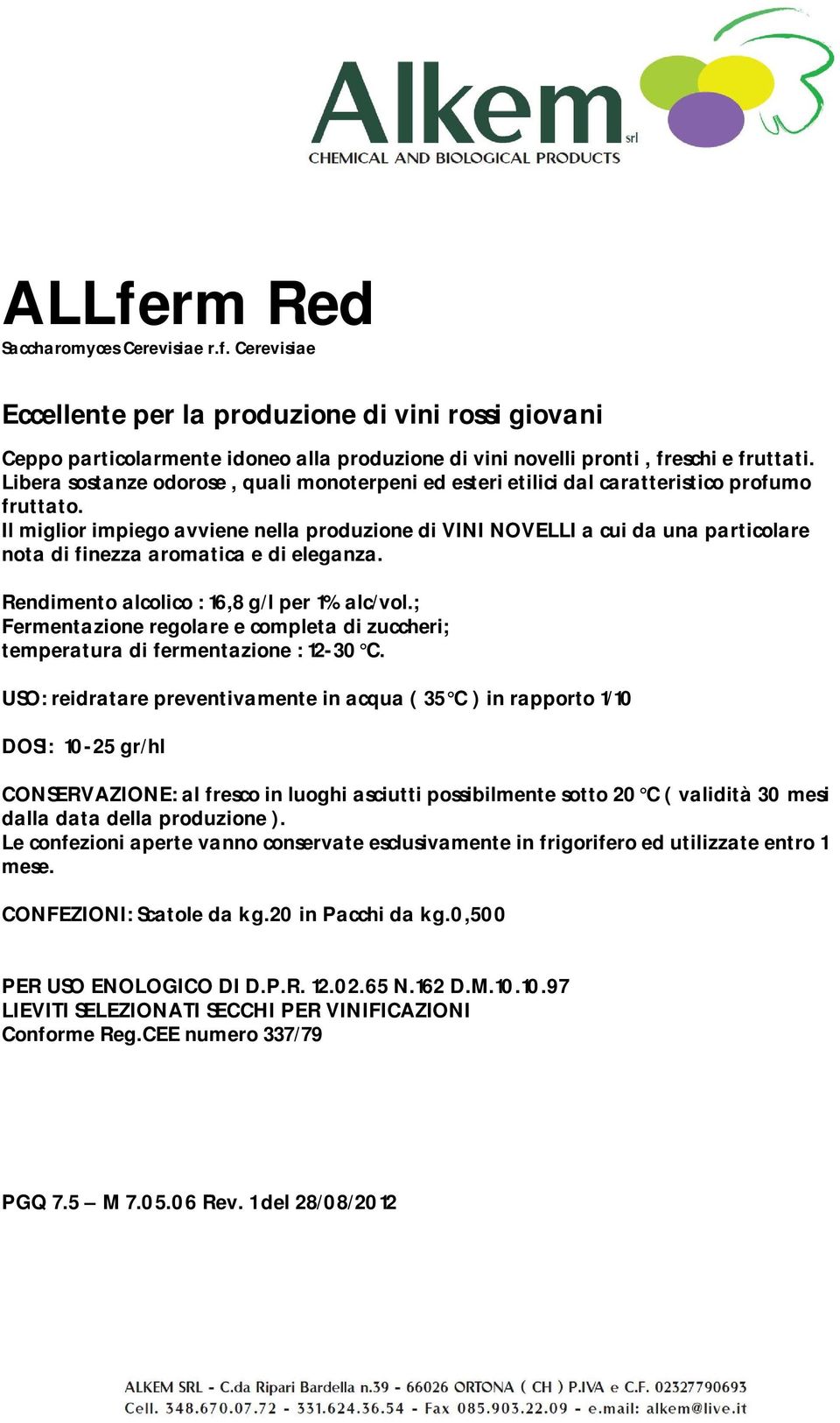 Il miglior impiego avviene nella produzione di VINI NOVELLI a cui da una particolare nota di finezza aromatica e di eleganza. Rendimento alcolico : 16,8 g/l per 1% alc/vol.