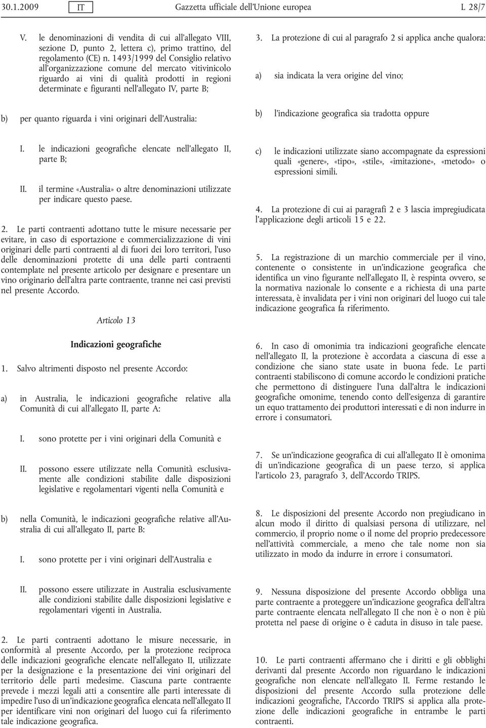 riguarda i vini originari dell Australia: 3. La protezione di cui al paragrafo 2 si applica anche qualora: a) sia indicata la vera origine del vino; b) l indicazione geografica sia tradotta oppure I.