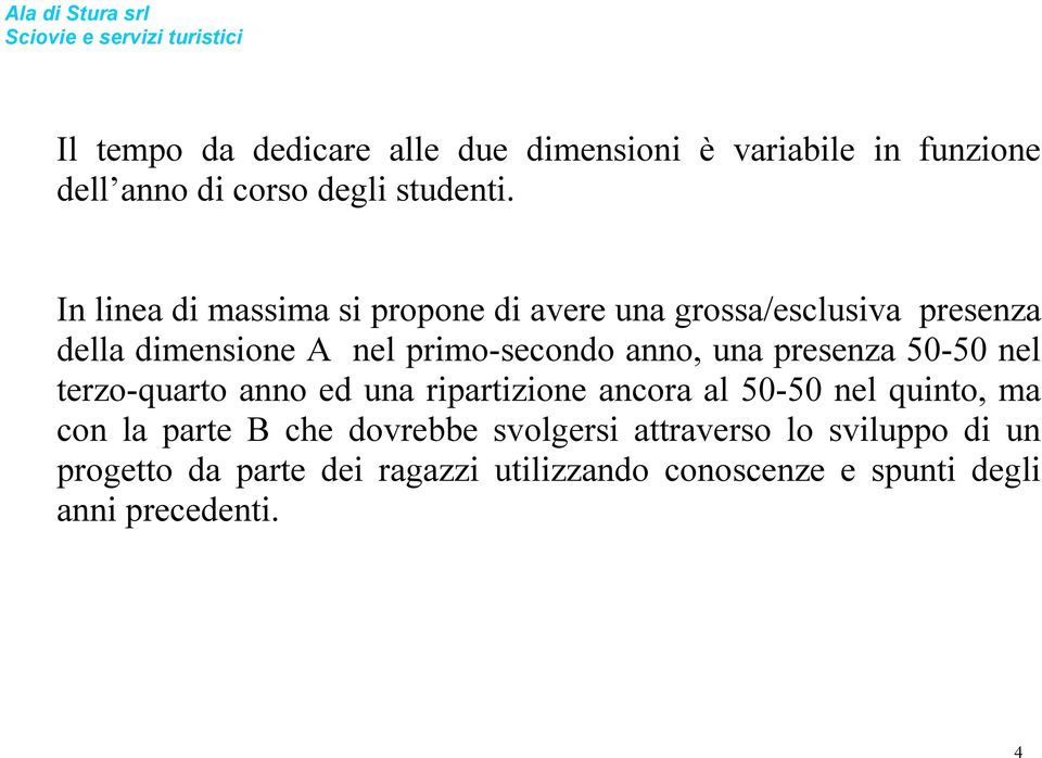 una presenza 50-50 nel terzo-quarto anno ed una ripartizione ancora al 50-50 nel quinto, ma con la parte B che