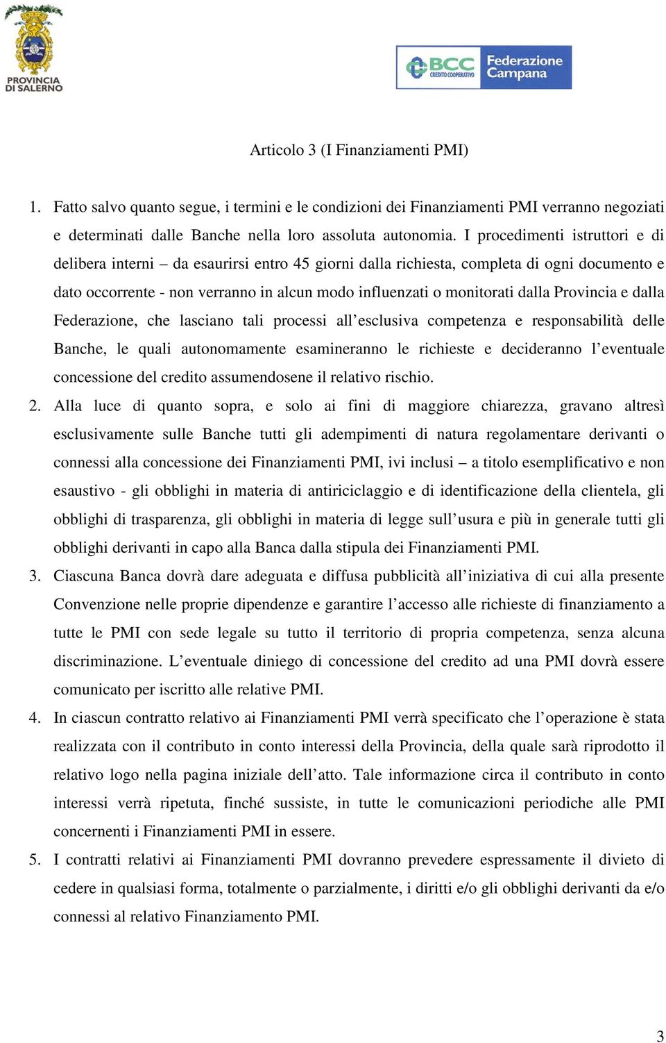 Provincia e dalla Federazione, che lasciano tali processi all esclusiva competenza e responsabilità delle Banche, le quali autonomamente esamineranno le richieste e decideranno l eventuale