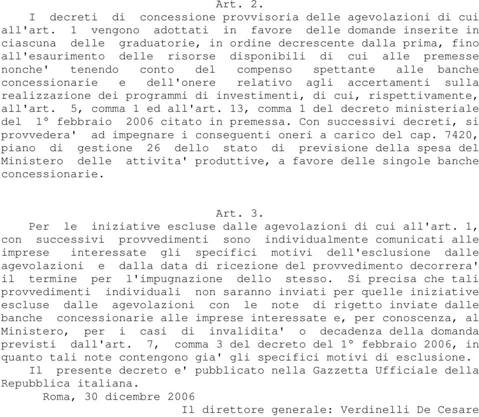 tenendo conto del compenso spettante alle banche concessionarie e dell'onere relativo agli accertamenti sulla realizzazione dei programmi di investimenti, di cui, rispettivamente, all'art.