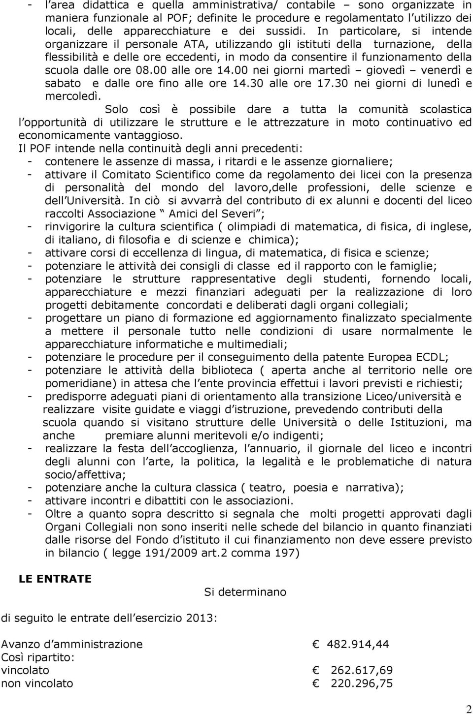 ore 08.00 alle ore 14.00 nei giorni martedì giovedì venerdì e sabato e dalle ore fino alle ore 14.30 alle ore 17.30 nei giorni di lunedì e mercoledì.