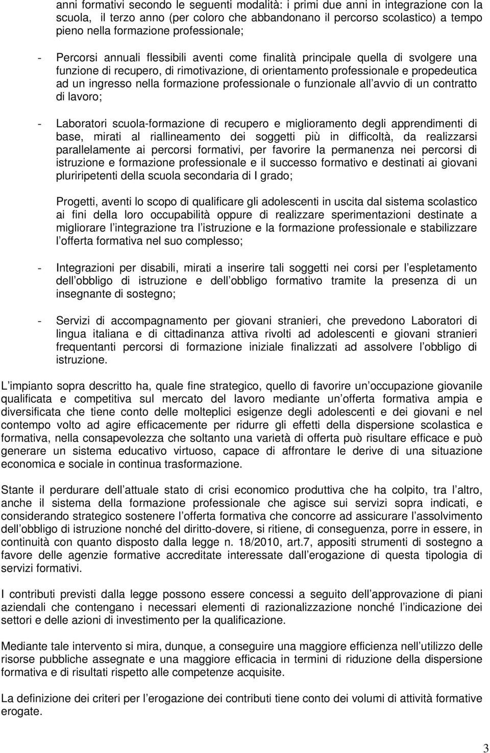 nella formazione professionale o funzionale all avvio di un contratto di lavoro; - Laboratori scuola-formazione di recupero e miglioramento degli apprendimenti di base, mirati al riallineamento dei