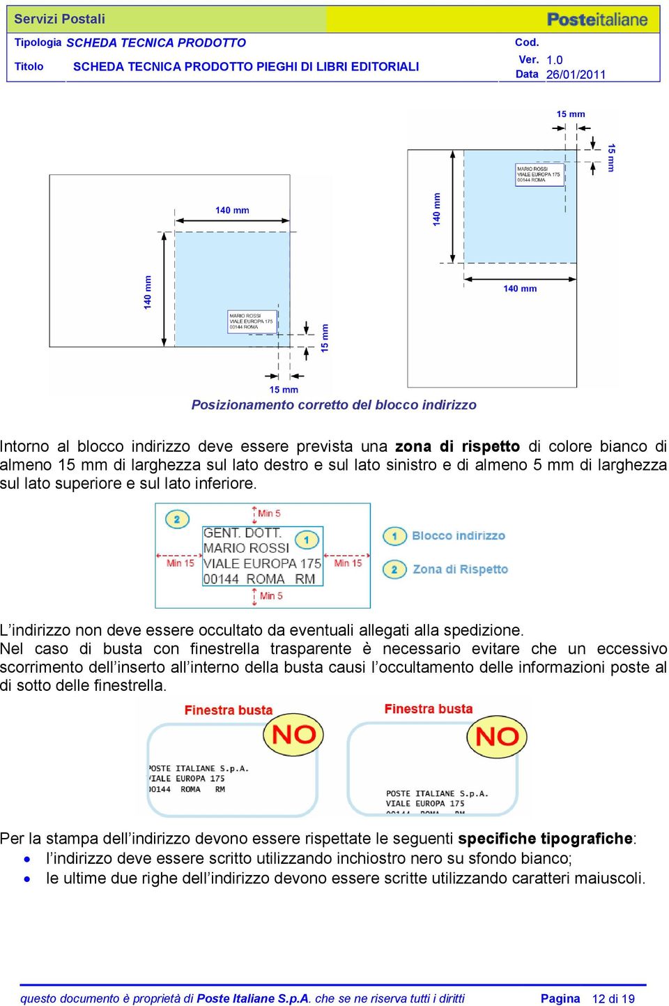 Nel caso di busta con finestrella trasparente è necessario evitare che un eccessivo scorrimento dell inserto all interno della busta causi l occultamento delle informazioni poste al di sotto delle