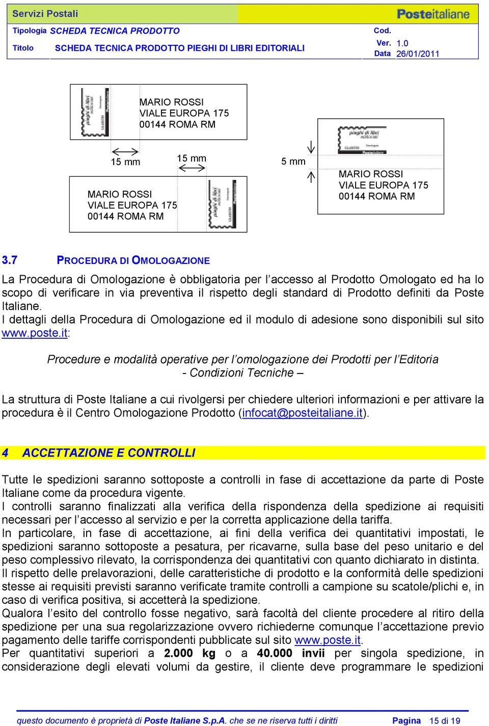 definiti da Poste Italiane. I dettagli della Procedura di Omologazione ed il modulo di adesione sono disponibili sul sito www.poste.