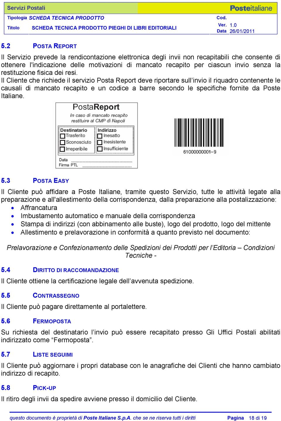 Il Cliente che richiede il servizio Posta Report deve riportare sull invio il riquadro contenente le causali di mancato recapito e un codice a barre secondo le specifiche fornite da Poste Italiane. 5.