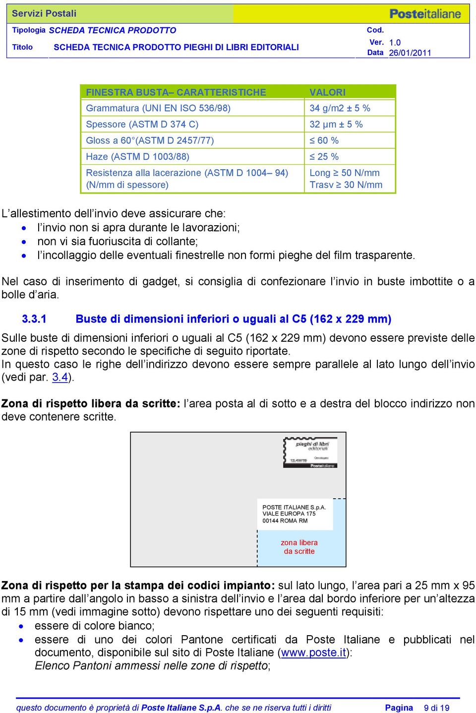 collante; l incollaggio delle eventuali finestrelle non formi pieghe del film trasparente. Nel caso di inserimento di gadget, si consiglia di confezionare l invio in buste imbottite o a bolle d aria.