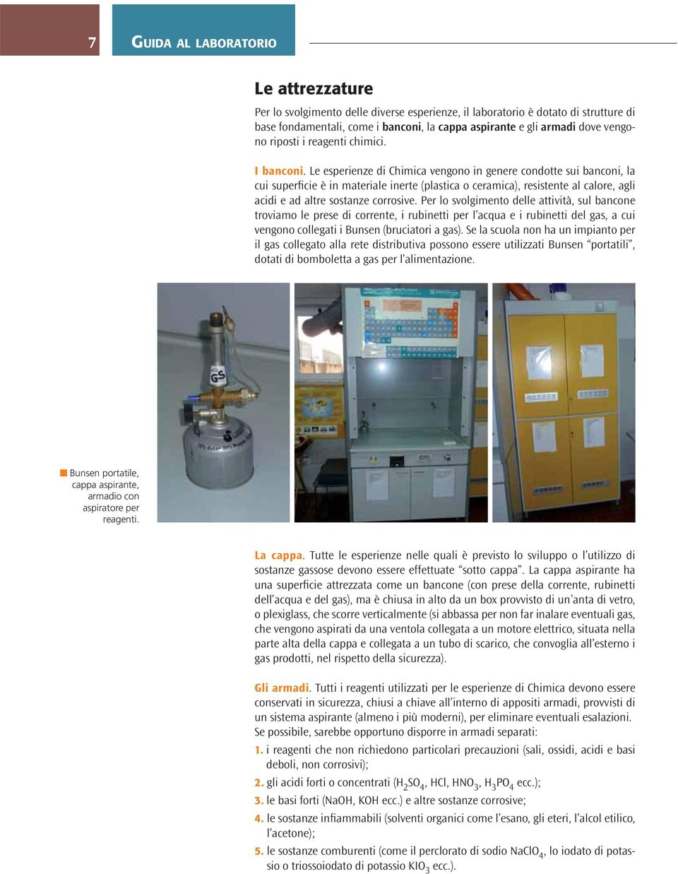 Le esperienze di Chimica vengono in genere condotte sui banconi, la cui superficie è in materiale inerte (plastica o ceramica), resistente al calore, agli acidi e ad altre sostanze corrosive.