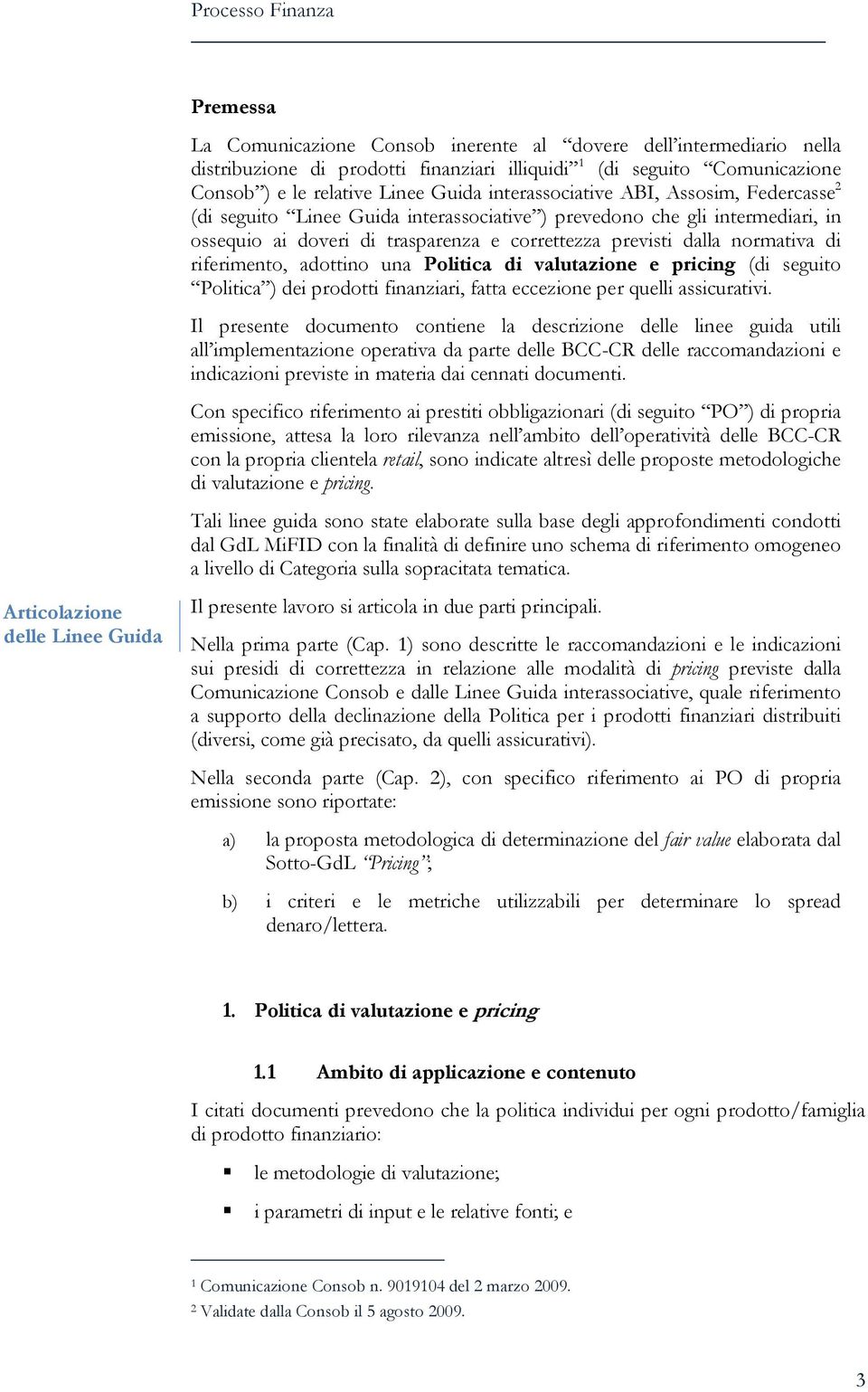 dalla normativa di riferimento, adottino una Politica di valutazione e pricing (di seguito Politica ) dei prodotti finanziari, fatta eccezione per quelli assicurativi.