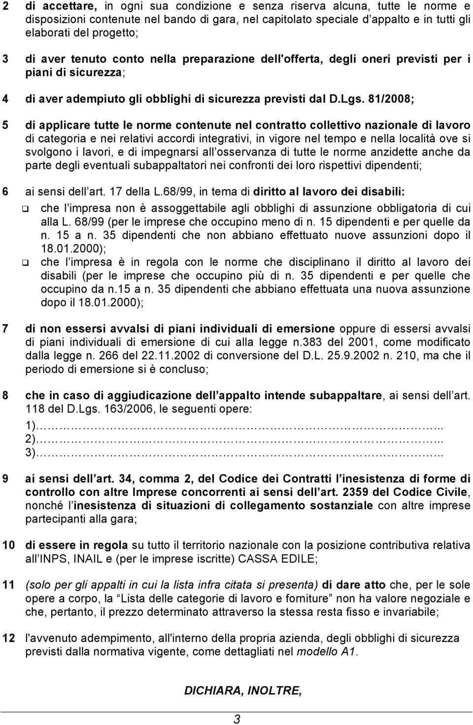 81/2008; 5 di applicare tutte le norme contenute nel contratto collettivo nazionale di lavoro di categoria e nei relativi accordi integrativi, in vigore nel tempo e nella località ove si svolgono i