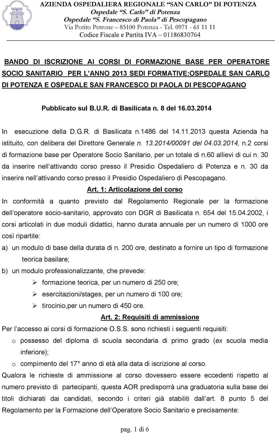 2013 questa Azienda ha istituito, con delibera del Direttore Generale n. 13.2014/00091 del 04.03.2014, n.2 corsi di formazione base per Operatore Socio Sanitario, per un totale di n.