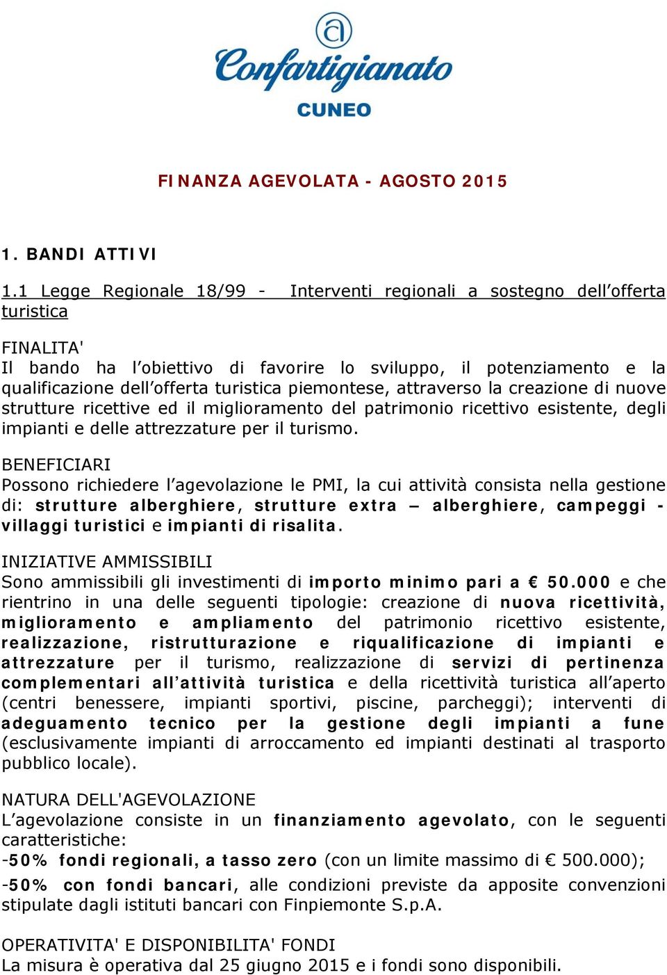 piemontese, attraverso la creazione di nuove strutture ricettive ed il miglioramento del patrimonio ricettivo esistente, degli impianti e delle attrezzature per il turismo.