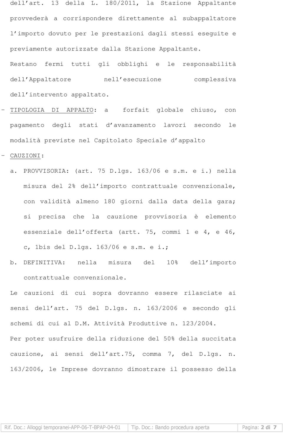 Appaltante. Restano fermi tutti gli obblighi e le responsabilità dell Appaltatore nell esecuzione complessiva dell intervento appaltato.