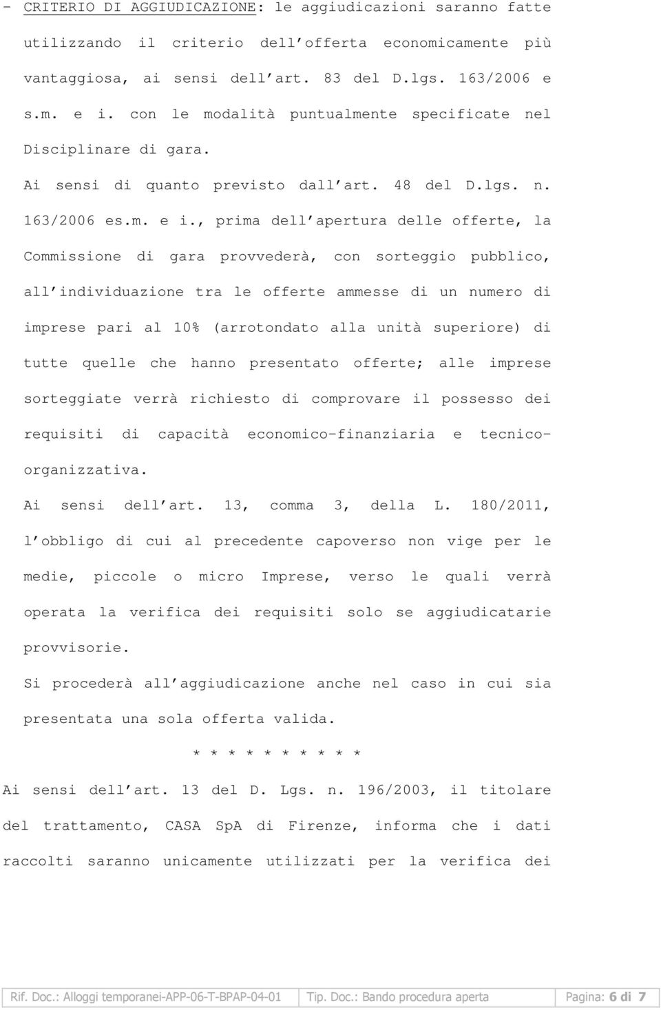 , prima dell apertura delle offerte, la Commissione di gara provvederà, con sorteggio pubblico, all individuazione tra le offerte ammesse di un numero di imprese pari al 10% (arrotondato alla unità