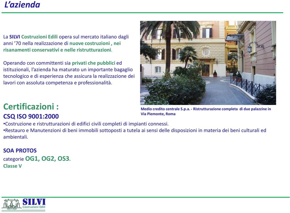 competenza e professionalità. Certificazioni : CSQ ISO 9001:2000 Costruzione e ristrutturazioni di edifici civili completi di impianti connessi.