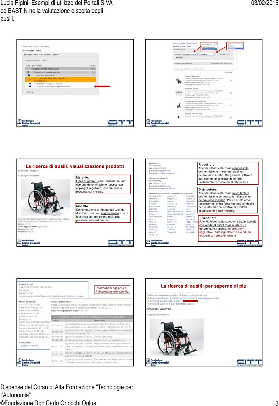 Produttore: Azienda identificata come responsabile dell immissione in commercio di un determinato ausilio. Per gli ausili software corrisponde al concetto di editore.