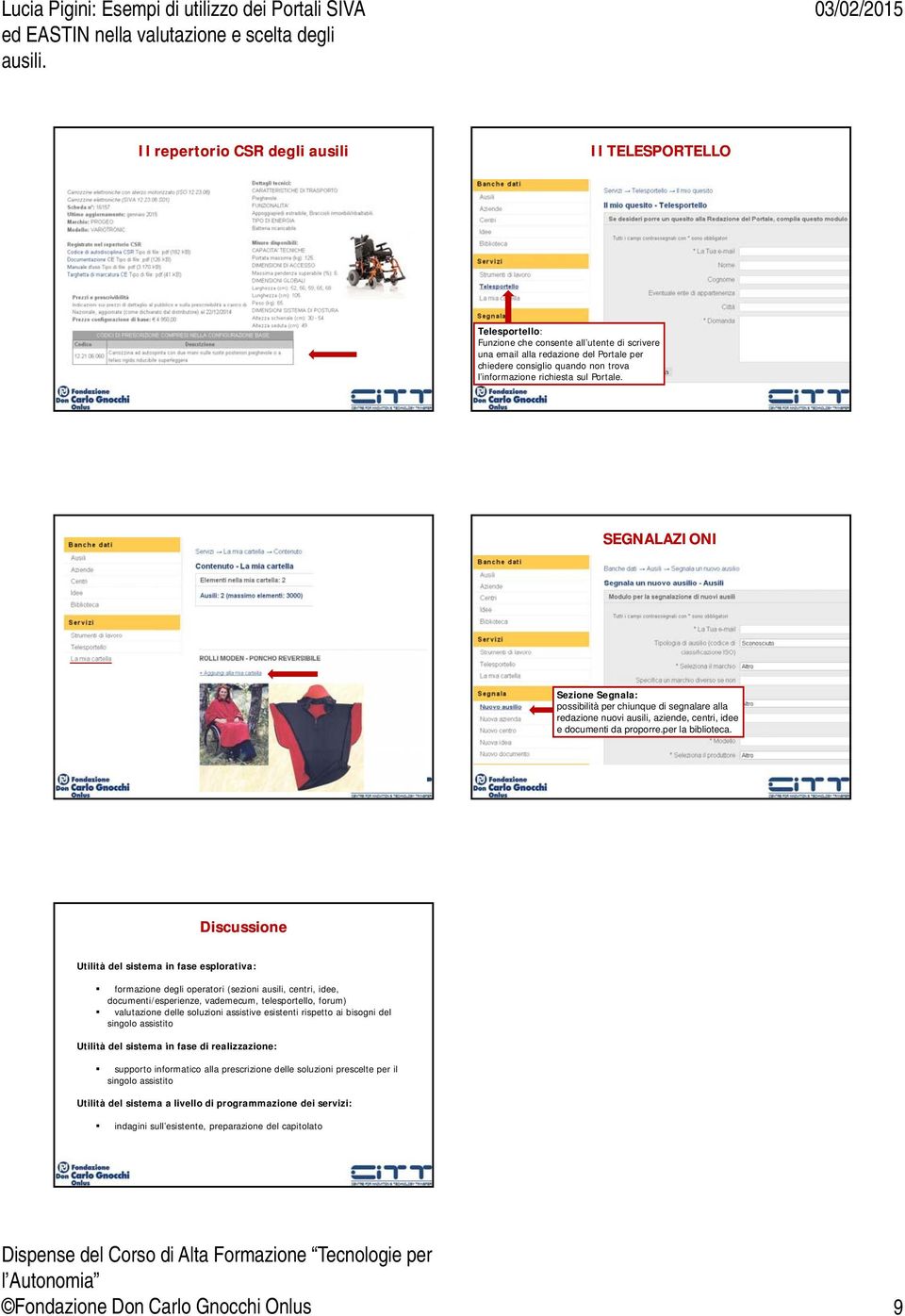 Discussione Utilità del sistema in fase esplorativa: formazione degli operatori (sezioni ausili, centri, idee, documenti/esperienze, vademecum, telesportello, forum) valutazione delle soluzioni