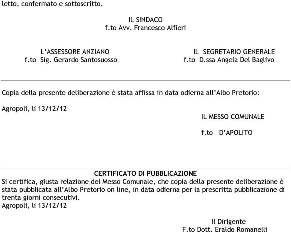 to D APOLITO CERTIFICATO DI PUBBLICAZIONE Si certifica, giusta relazione del Messo Comunale, che copia della presente deliberazione è stata pubblicata all