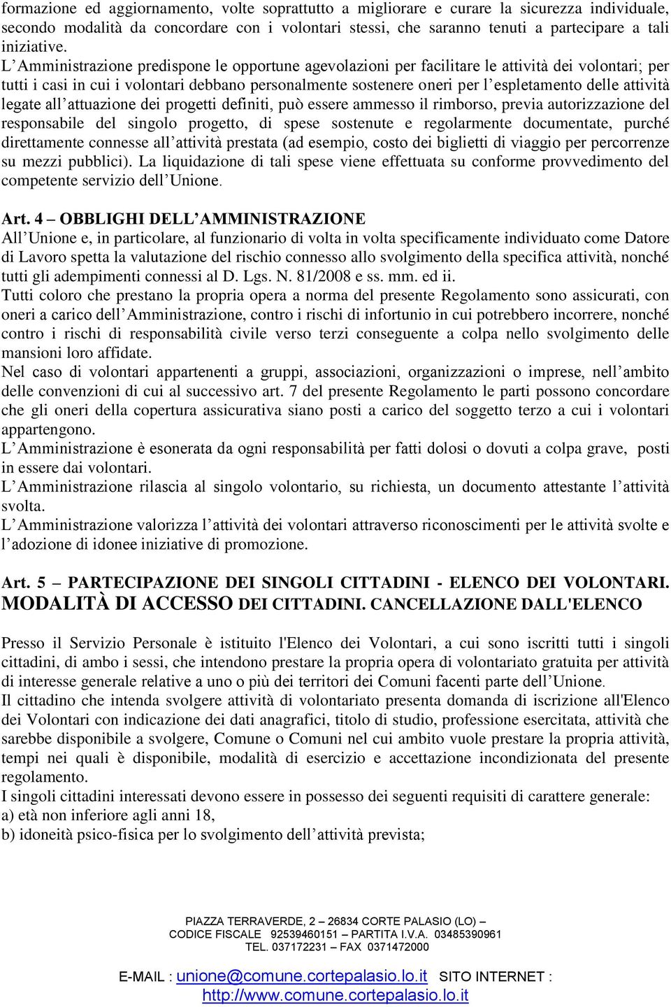 L Amministrazione predispone le opportune agevolazioni per facilitare le attività dei volontari; per tutti i casi in cui i volontari debbano personalmente sostenere oneri per l espletamento delle