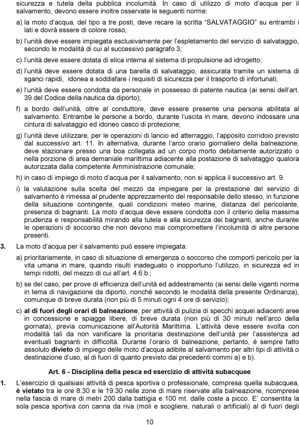 lati e dovrà essere di colore rosso; b) l unità deve essere impiegata esclusivamente per l espletamento del servizio di salvataggio, secondo le modalità di cui al successivo paragrafo 3; c) l unità